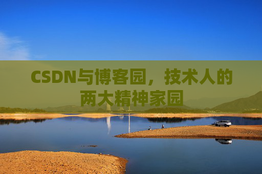 CSDN与博客园，技术人的两大精神家园
